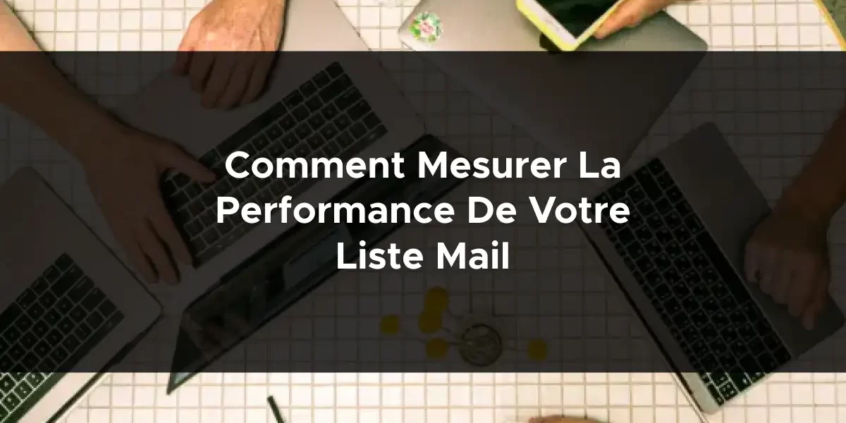 1247-comment-mesurer-la-performance-de-votre-liste-mail-2